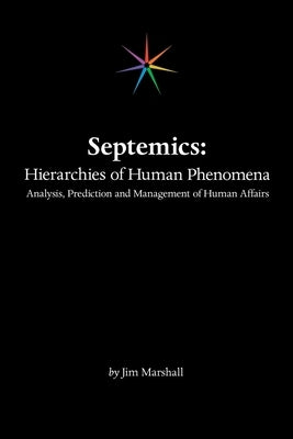 Septemics: Hierarchies of Human Phenomena: Analysis, Prediction and Management of Human Affairs by Marshall, Jim