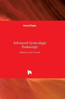 Advanced Gynecologic Endoscopy by Darwish, Atef