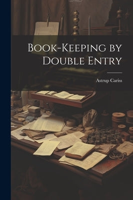 Book-Keeping by Double Entry by Cariss, Astrup