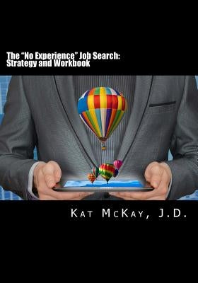 The "No Experience Job Search: Strategy and Workbook by McKay J. D., Kat