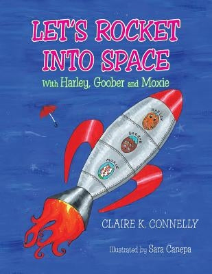 "Let's Rocket Into Space": with Harley, Goober and Moxie by Connelly, Claire K.