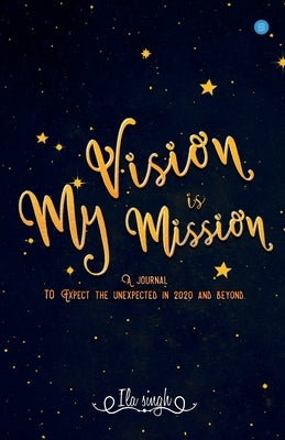 My Vision Is My Mission by Singh, Ila