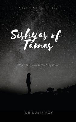 Sishyas of Tamas: When Darkness Is The Only Path by Dr Subir Roy