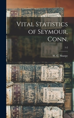 Vital Statistics of Seymour, Conn.; 1-2 by Sharpe, W. C. (William Carvosso) 183