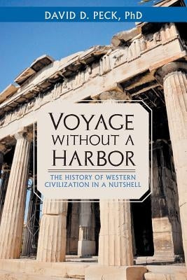 Voyage Without a Harbor: The History of Western Civilization in a Nutshell by Peck, David D.