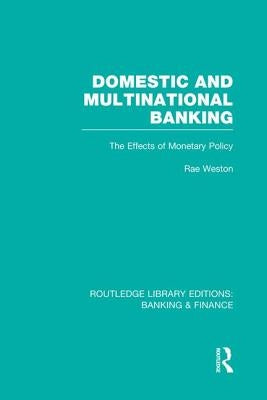 Domestic and Multinational Banking (Rle Banking & Finance): The Effects of Monetary Policy by Weston, Rae
