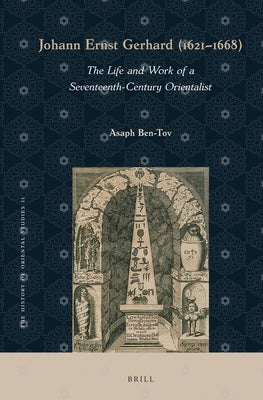 Johann Ernst Gerhard (1621-1668): The Life and Work of a Seventeenth-Century Orientalist by Ben-Tov, Asaph