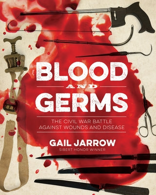 Blood and Germs: The Civil War Battle Against Wounds and Disease by Jarrow, Gail