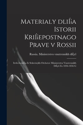 Materialy DliÍ¡a Istorii KriÍ¡epostnago Prave v Rossii; IzvlecheniiÍ¡a Iz Sekretnykh Otchetov Ministerstva Vnutrennikh DiÍ¡el Za 1836-1856 G by Russia Ministerstvo Vnutrennikh Dií¡e