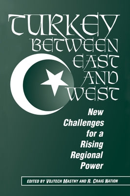 Turkey Between East And West: New Challenges For A Rising Regional Power by Mastny, Vojtech