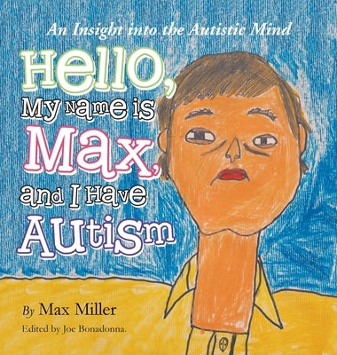 Hello, My Name Is Max and I Have Autism: An Insight into the Autistic Mind by Miller, Max