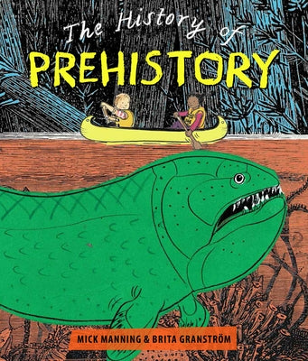 The History of Prehistory: An Adventure Through 4 Billion Years of Life on Earth! by Manning, Mick