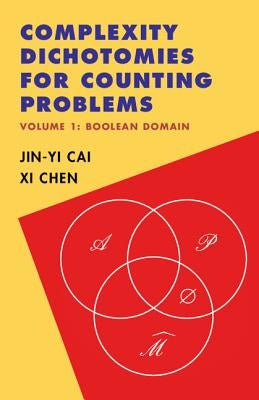 Complexity Dichotomies for Counting Problems: Volume 1, Boolean Domain by Cai, Jin-Yi