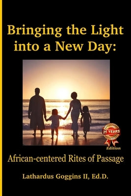Bringing the Light into a New Day: African-centered Rites of Passage by Goggins, Lathardus, II