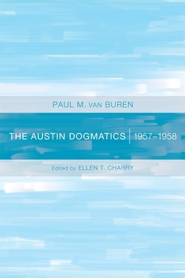 The Austin Dogmatics: 1957-1958 by Van Buren, Paul