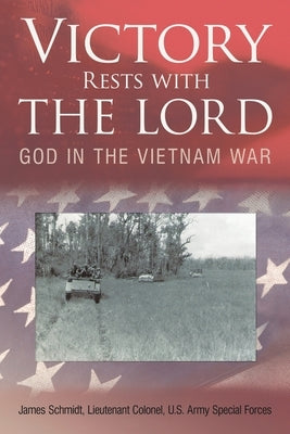 Victory Rests with the Lord: God in the Vietnam War by Schmidt, James