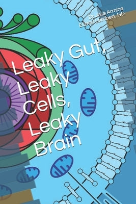 Leaky Gut, Leaky Cells, Leaky Brain: Where to go when all hope is lost! by Lambert, Elizma