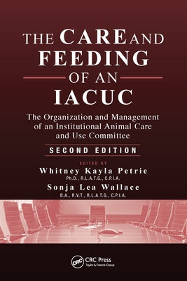 The Care and Feeding of an IACUC: The Organization and Management of an Institutional Animal Care and Use Committee, Second Edition by Petrie, Whitney Kayla