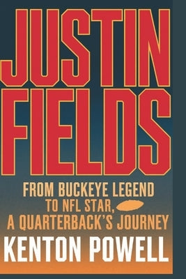 Justin Fields: From Buckeye Legend to NFL Star, A Quarterback's Journey by Powell, Kenton