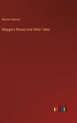 Maggie's Rosary and Other Tales by Howard, Marion