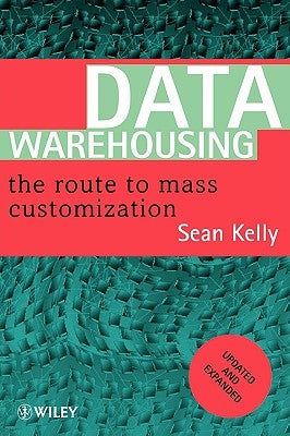 Data Warehousing: The Route to Mass Communication by Kelly, Sean