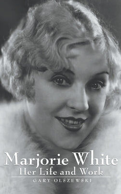 Marjorie White (hardback): Her Life and Work by Olszewski, Gary