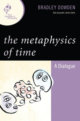 Metaphysics of Time: A Dialogue by Dowden, Bradley