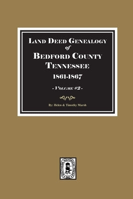 Bedford County, Tennessee 1861-1867, Land Deed Genealogy of. ( Volume #2 ) by Helen, Marsh C.