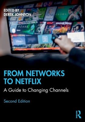 From Networks to Netflix: A Guide to Changing Channels by Johnson, Derek