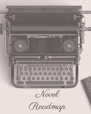 Novel Roadmap: A Workbook To Brainstorm, Plan, And Outline Your Novel by G, Jeannette