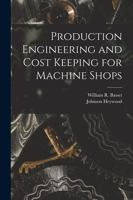 Production Engineering and Cost Keeping for Machine Shops by Heywood, Johnson