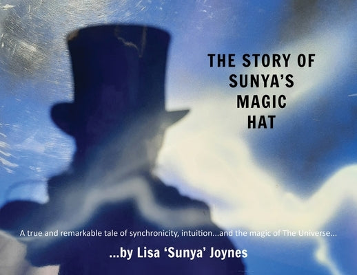 The Story of Sunya's Magic Hat: A true and remarkable tale of synchronicity, intuition... and the magic of The Universe by Joynes, Lisa 'Sunya'