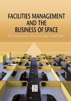 Facilities Management and the Business of Space by McGregor, Wes