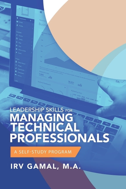 Leadership Skills for Managing Technical Professionals: A Self-Study Program by Gamal M. a., Irv