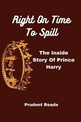 Right On Time To Spill: The Inside Story Of Prince Harry by Reads, Prudent
