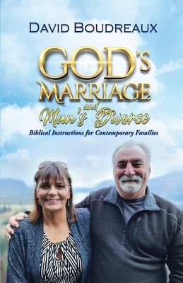 God's Marriage and Man's Divorce: Biblical Instructions for Contemporary Families by Boudreaux, David
