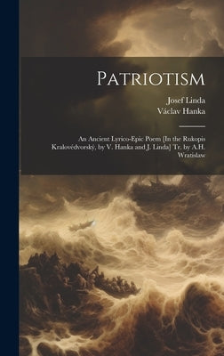 Patriotism: An Ancient Lyrico-Epic Poem [In the Rukopis Kralovédvorský, by V. Hanka and J. Linda] Tr. by A.H. Wratislaw by Hanka, Václav