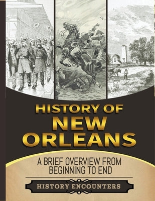 Battle of New Orleans: A Brief Overview from Beginning to the End by Encounters, History