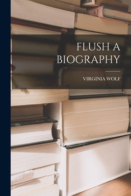 Flush a Biography by Wolf, Virginia