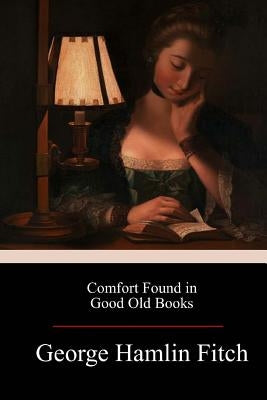 Comfort Found in Good Old Books by Fitch, George Hamlin