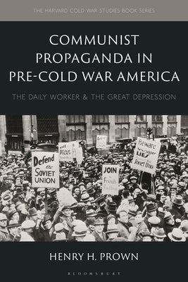 Communist Propaganda in Pre-Cold War America: The Daily Worker and the Great Depression by Prown, Henry H.