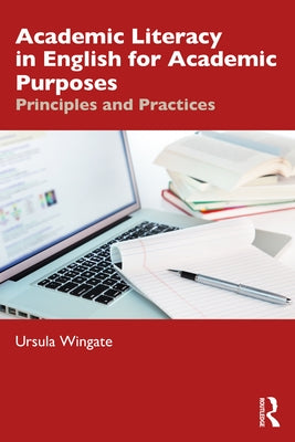 Academic Literacy in English for Academic Purposes: Principles and Practices by Wingate, Ursula