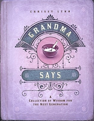 Grandma Says: A Collection of Wisdom for the Next Generation by Lynn, Chrissy