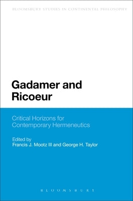 Gadamer and Ricoeur: Critical Horizons for Contemporary Hermeneutics by Mootz III Francis J