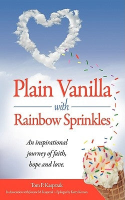 Plain Vanilla with Rainbow Sprinkles: An Inspirational Story of Faith, Hope and Love by Kasprzak, Tom P.