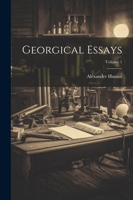 Georgical Essays; Volume 1 by Hunter, Alexander