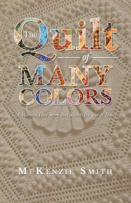 The Quilt of Many Colors: A Mormon Love Story That Stands the Test of Time by Smith, McKenzie
