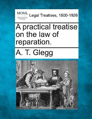 A practical treatise on the law of reparation. by Glegg, A. T.