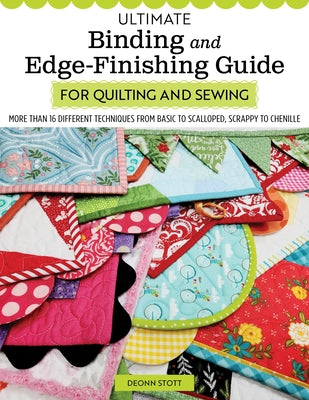 Ultimate Binding and Edge-Finishing Guide for Quilting and Sewing: More Than 16 Different Techniques from Basic to Scalloped, Scrappy to Chenille by Stott, Deonn