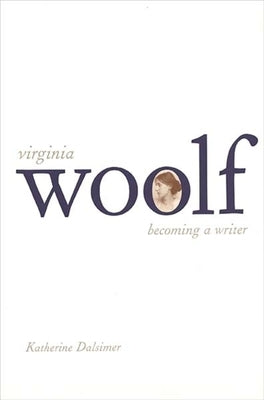 Virginia Woolf: Becoming a Writer by Dalsimer, Katherine